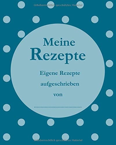 Meine Rezepte Das Rezeptbuch Zum Selbstgestalten - Alle Lieblingsrezepte in Einem Buch