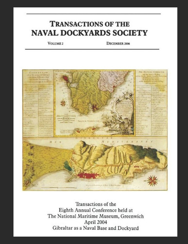 Gibraltar as a Naval Base and Dockyard: Transactions of the Eighth Annual Conference held at the National Maritime Museum, Greenwich, April 2004 (Transactions of The Naval Dockyards Society)