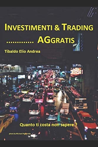 Investimenti & Trading... . . Aggratis Quanto Ti Costa Non Sapere?