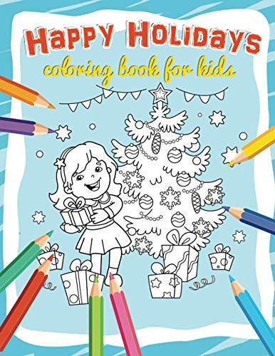 Happy Holidays Coloring Book for Kids Christmas Coloring Pages for Children with Winter Activities Outside and Indoors. Age 3-8 Years