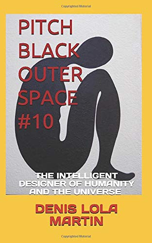 Pitch Black Outer Space #10 The Intelligent Designer of Humanity and the Universe
