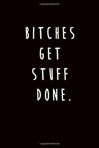 Bitches Get Stuff Done Inspirational and Funny Notebook for Friends, Coworkers and Sisters