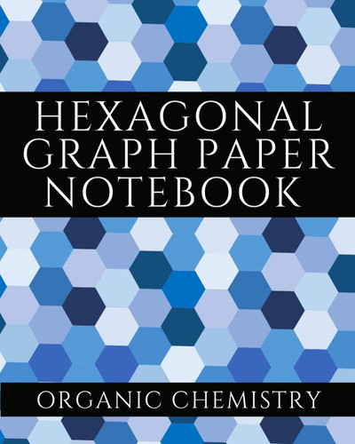Hexagonal Graph Paper Notebook Organic Chemistry Workbook (Hexagon Science Series 4)