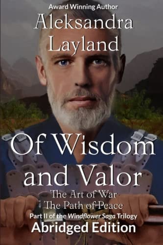 Of Wisdom and Valor The Art of War. the Path of Peace. Abridged Edition: Part II of the Windflower Saga Trilogy