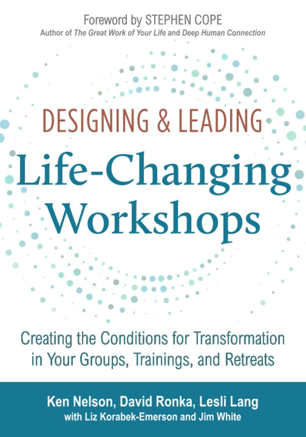 Designing & Leading Life-changing Workshops Creating the Conditions for Transformation in Your Groups, Trainings, and Retreats