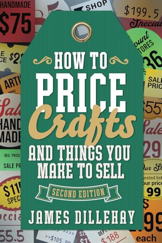 How to Price Crafts and Things You Make to Sell: Successful Craft Business Ideas for Pricing on Etsy, to Stores, at Craft Shows & Everywhere Else