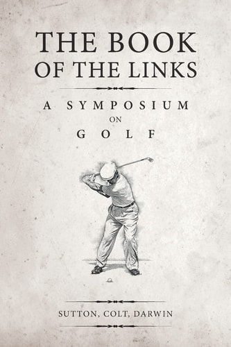 The Book of the Links (Annotated) A Symposium on Golf