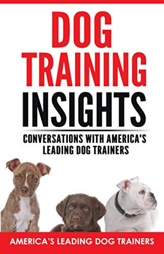 Dog Training Insights Conversations with America's Leading Dog Trainers