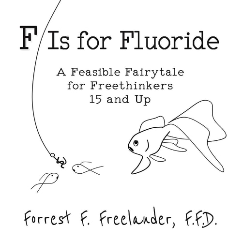 F Is for Fluoride A Feasible Fairytale for Freethinkers 15 and Up