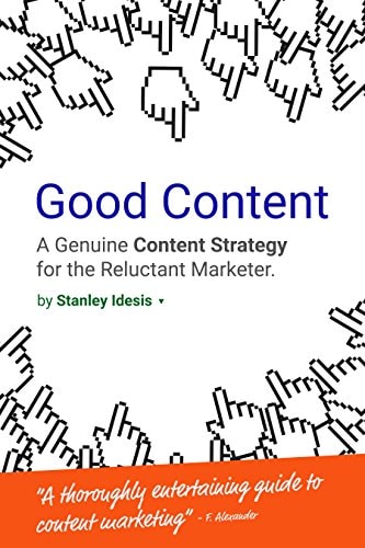 Good Content: A Genuine Content Strategy for the Reluctant Marketer