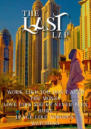 The Last Lap: Work Like You Don't Need the Money. Love like You've Never been Hurt. Dance Like Nobody's Watching