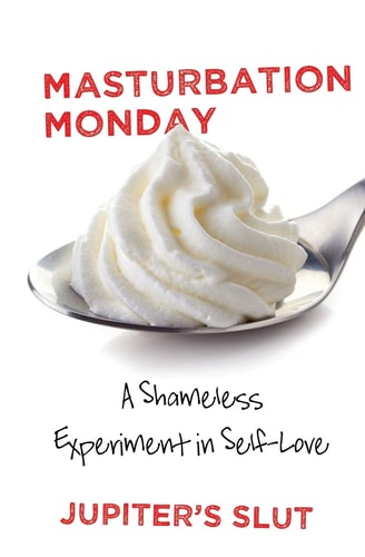 Masturbation Monday A Shameless Experiment in Self-Love