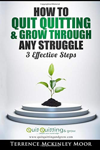 How To Quit Quitting And Grow Through Any Struggle: 3 Effective Steps