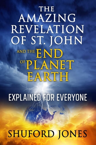 The Amazing Revelation of St. John and the End of Planet Earth Explained for Everyone