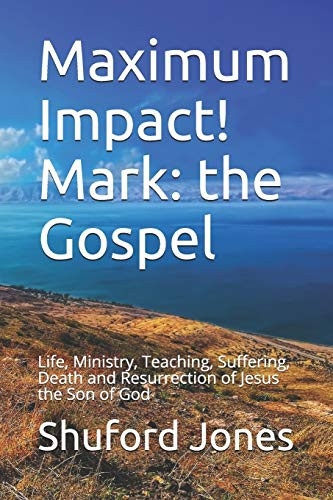 Maximum Impact! Mark The Gospel: Life, Ministry, Teaching, Suffering, Death and Resurrection of Jesus the Son of God