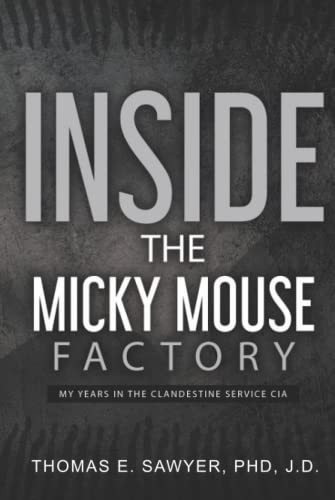 INSIDE THE “MICKY MOUSE FACTORY”: MY YEARS IN THE CLANDESTINE SERVICE OF THE CENTRAL INTELLIGENCE AGENCY (CIA)