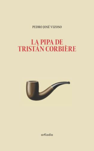 La pipa de Tristán Corbière: Retrato al carboncillo con poemas de fondo (Spanish Edition)