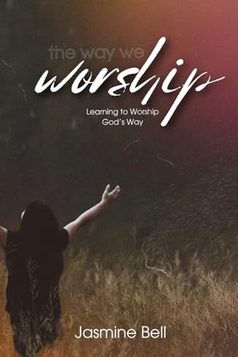 The Way We Worship: Learning to Worship God's Way