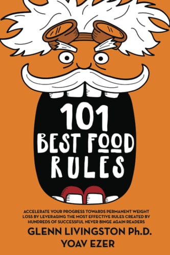 101 Best Food Rules Accelerate Your Progress Towards Permanent Weight Loss by Leveraging the Most Effective Rules Created by Hundreds of Successful Never Binge Again Readers (And Clients!)