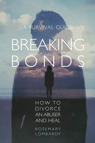 Breaking Bonds How to Divorce an Abuser and Heal