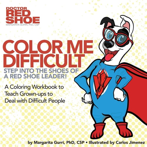 Color Me Difficult Step Into the Shoes of a Red Shoe Leader: A Coloring Workbook to Teach Grown-ups to Deal with Difficult People