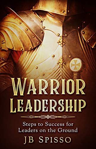 Warrior Leadership: Steps to Success for Leaders on the Ground
