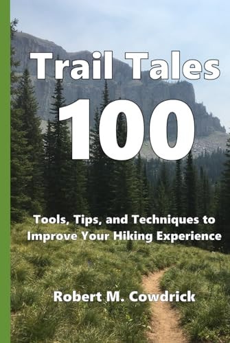 Trail Tales 100: Tools, Tips, and Techniques to Improve Your Hiking Experience