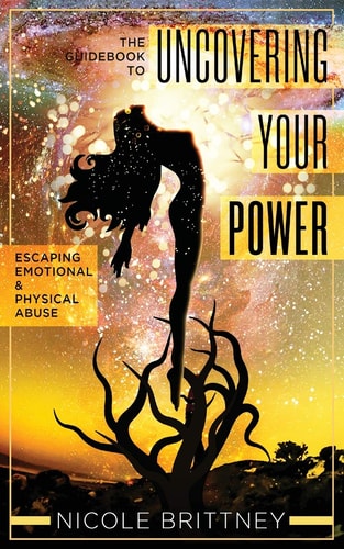Uncovering Your Power The Guidebook to Escaping Emotional and Physical Abuse
