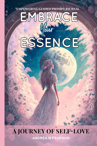 Embrace Your Essence: A Journey of Self-Love: Empowering Guided Prompt Journal