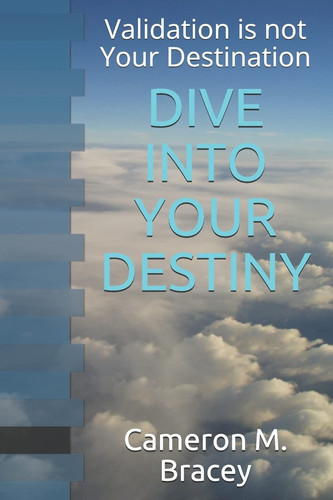 Dive Into Your Destiny Validation Is Not Your Destination