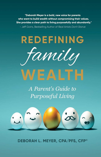 Redefining Family Wealth A Parent's Guide to Purposeful Living