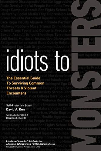 Idiots to Monsters: The Essential Guide to Surviving Common Threats and Violent Encounters