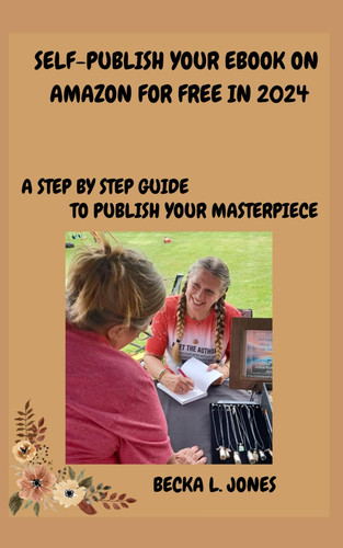 SELF PUBLISH YOUR EBOOK ON AMAZON FOR FREE IN 2024: A STEP BY STEP GUIDE TO PUBLISH YOUR MASTERPIECE