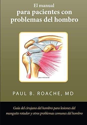 El manual para pacientes con problemas del hombro: Guía del cirujano del hombro para lesiones del manguito rotador y otros problemas comunes del hombro (Spanish Edition)