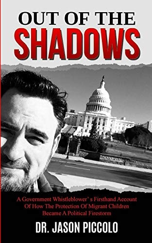 Out of the Shadows A Government Whistleblower's Firsthand Account of How the Protection of Migrant Children Became a Political Firestorm