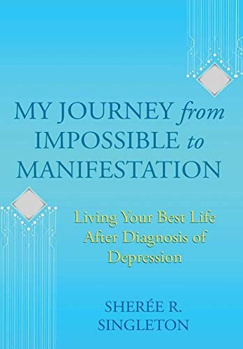My Journey from Impossible to Manifestation Living Your Best Life After Diagnosis of Major Depressive Disorder