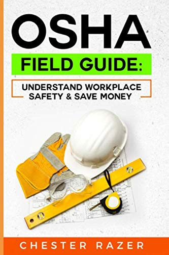 OSHA Field Guide Understand Workplace Safety and Save Money