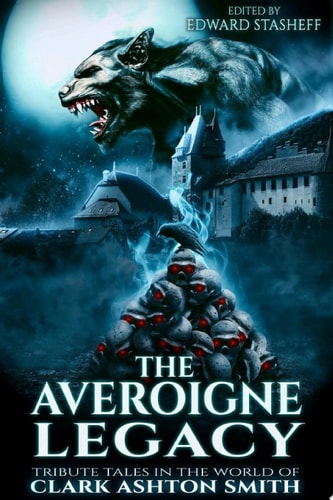 The Averoigne Legacy Tribute Tales in the World of Clark Ashton Smith