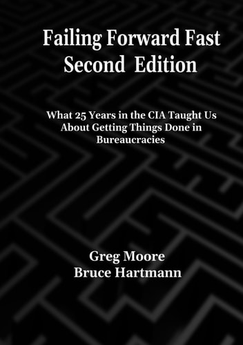 Failing Forward Fast Second Edition: What 25 Years in the CIA Taught Us About Getting Things Done in Bureaucracies