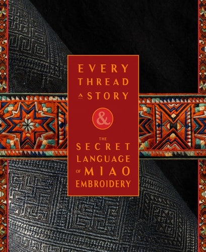 Every Thread a Story and the Secret Language of Miao Embroidery