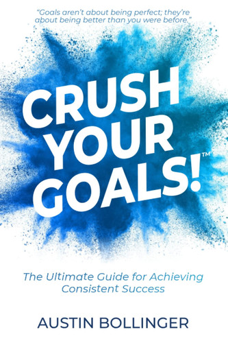 Crush Your Goals! The Ultimate Guide for Achieving Consistent Success