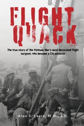 Flight Quack The True Story of the Vietnam War's Most Decorated Flight Surgeon, Who Became a CIA Assassin