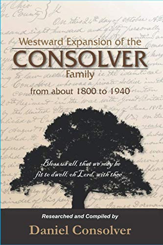 Westward Expansion of the Consolver Family from about 1800 to 1940: Bless us all, that we may be fit to dwell, oh Lord, with thee
