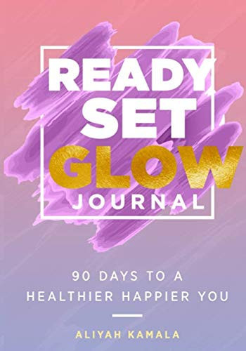 Ready Set Glow Journal: 90 Days to a Healthier Happier You