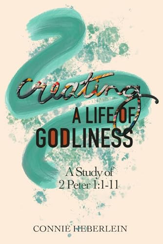 Creating a Life of Godliness: A Study of 2 Peter 1:1-11