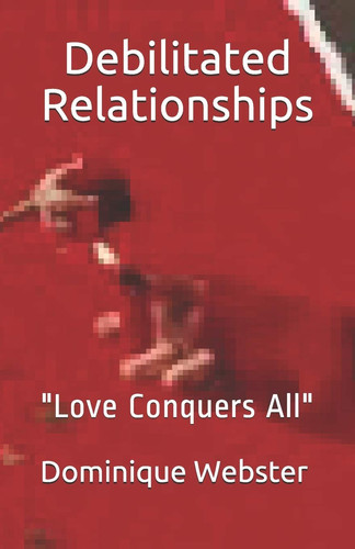 Debilitated Relationships "Love Conquers All"