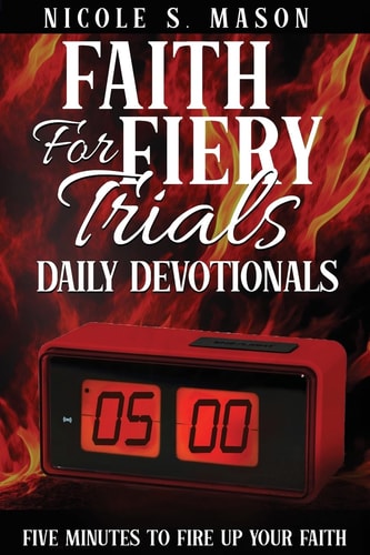 Faith For Fiery Trials Daily Devotionals Five Minutes To Fire Up Your Faith