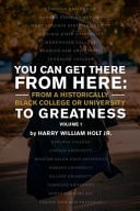 You Can Get There from Here from a Historically Black College Or University to Greatness Volume 1