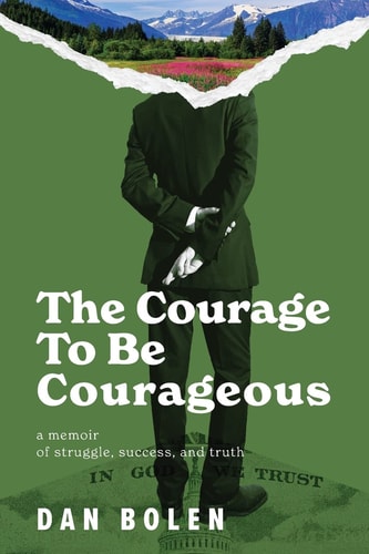 The Courage To Be Courageous A Memoir of Struggle, Success, and Truth