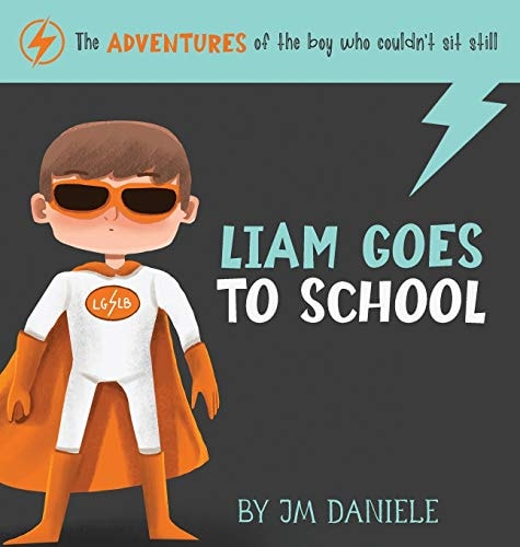 Liam Goes to School The Adventures of the Boy Who Couldn't Sit Still
